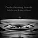 Gentle Cleansing formula.
Safe for you & your children
